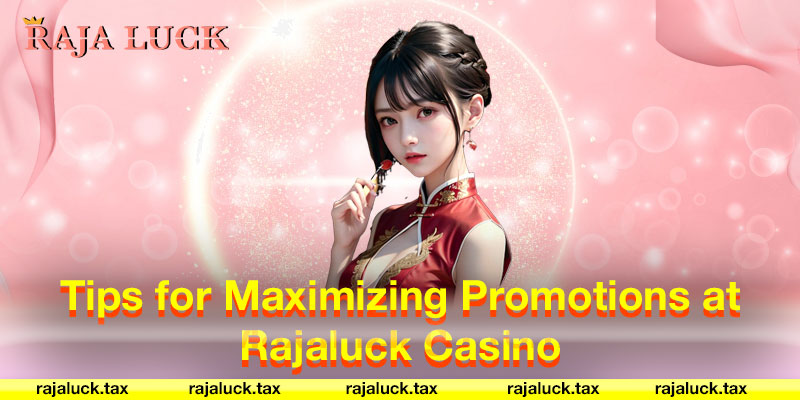 Tips for Maximizing Promotions at Rajaluck Casino